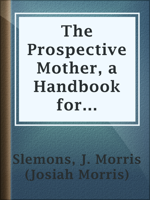 J. Morris (Josiah Morris) Slemons作のThe Prospective Mother, a Handbook for Women During Pregnancyの作品詳細 - 貸出可能